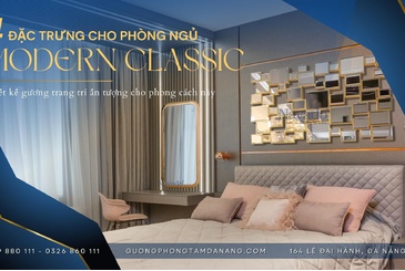 4 Đặc trưng tạo nên phòng ngủ Modern Classic có điểm nhấn khác biệt