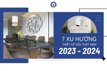 7 Xu hướng thiết kế nội thất 'làm mưa làm gió' năm 2023 - 2024